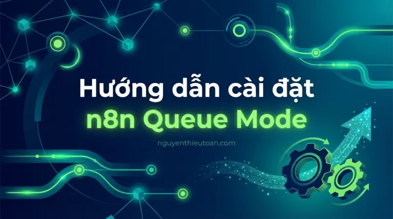 Lỗi n8n self-hosted bị treo, bỏ lỡ trigger? Hướng dẫn toàn diện về Queue Mode để mở rộng hệ thống bền vững