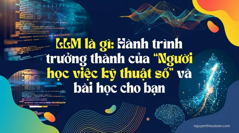 LLM là gì? Giải thích siêu dễ hiểu về Mô hình ngôn ngữ lớn cho bất kỳ ai đều nắm được